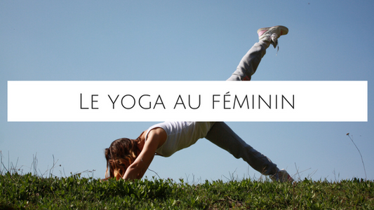 Le Yoga Féminin pour s'épanouir !