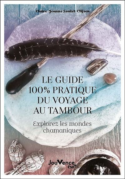 Le guide 100 % pratique du voyage au tambour -  Claire-Jeanne Soulet-Clijsen