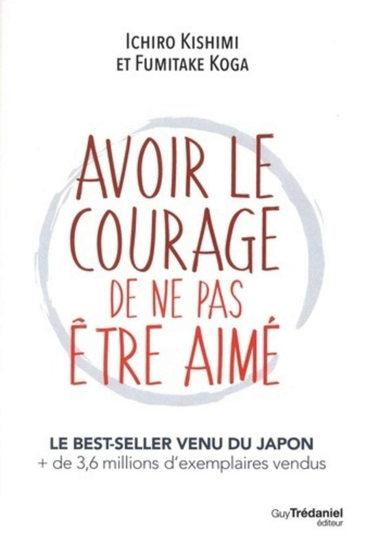 Avoir le courage de ne pas être aimé - Ichiro Kishimi et Koga Fumitake