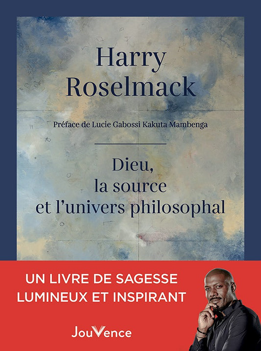 Dieu, la source et l’univers philosophal - Harry Roselmack