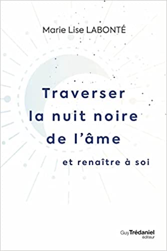 Traverser la nuit noire de l'âme et renaître à soi - Marie-Lise Labonté